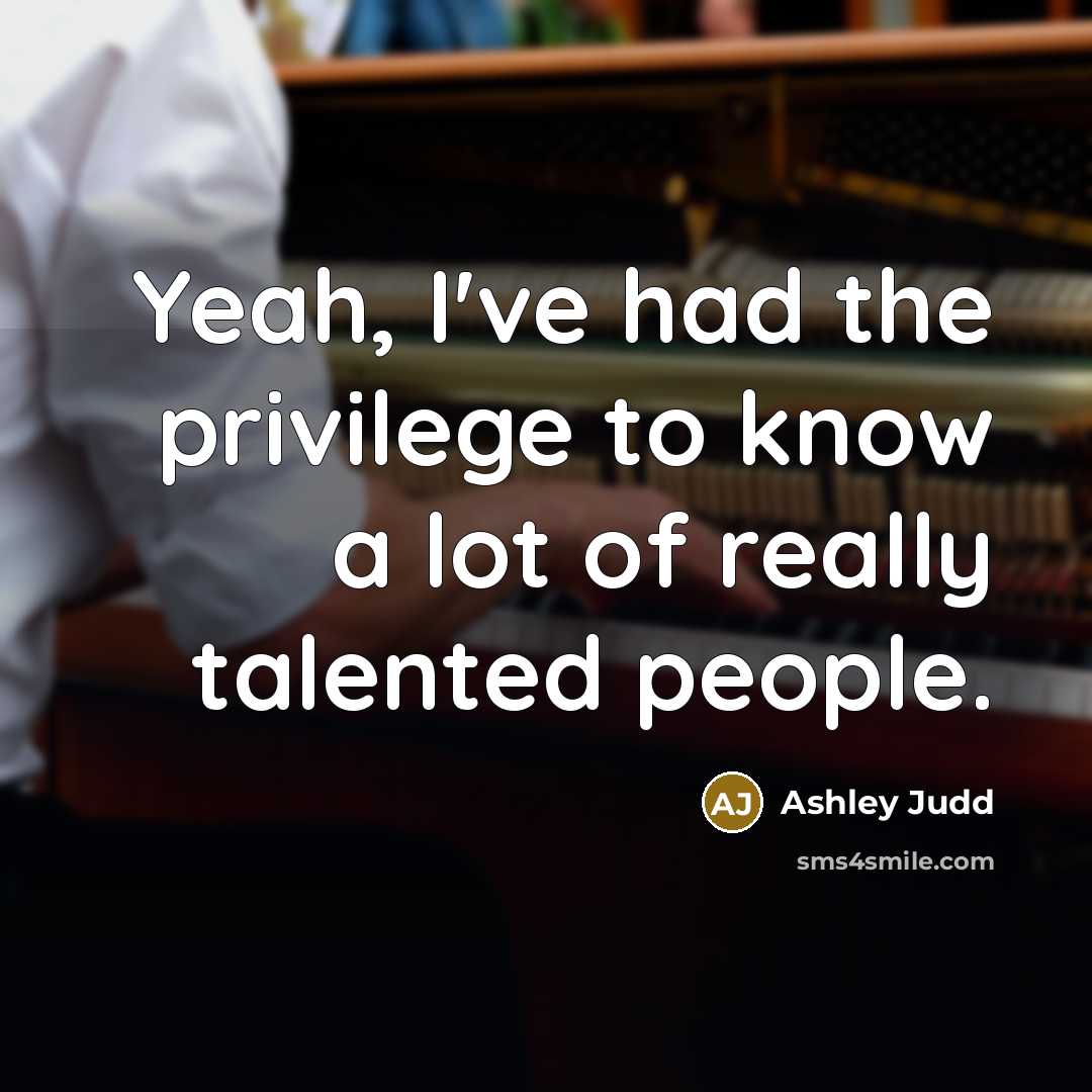 “Yeah, I've had the privilege to know a lot of…” quote by Ashley Judd