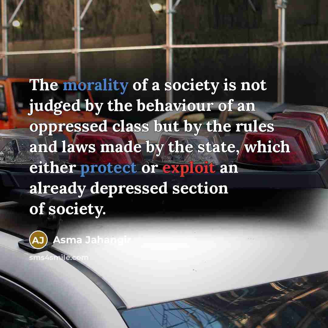 “The morality of a society is not judged by the…” quote by Asma Jahangir