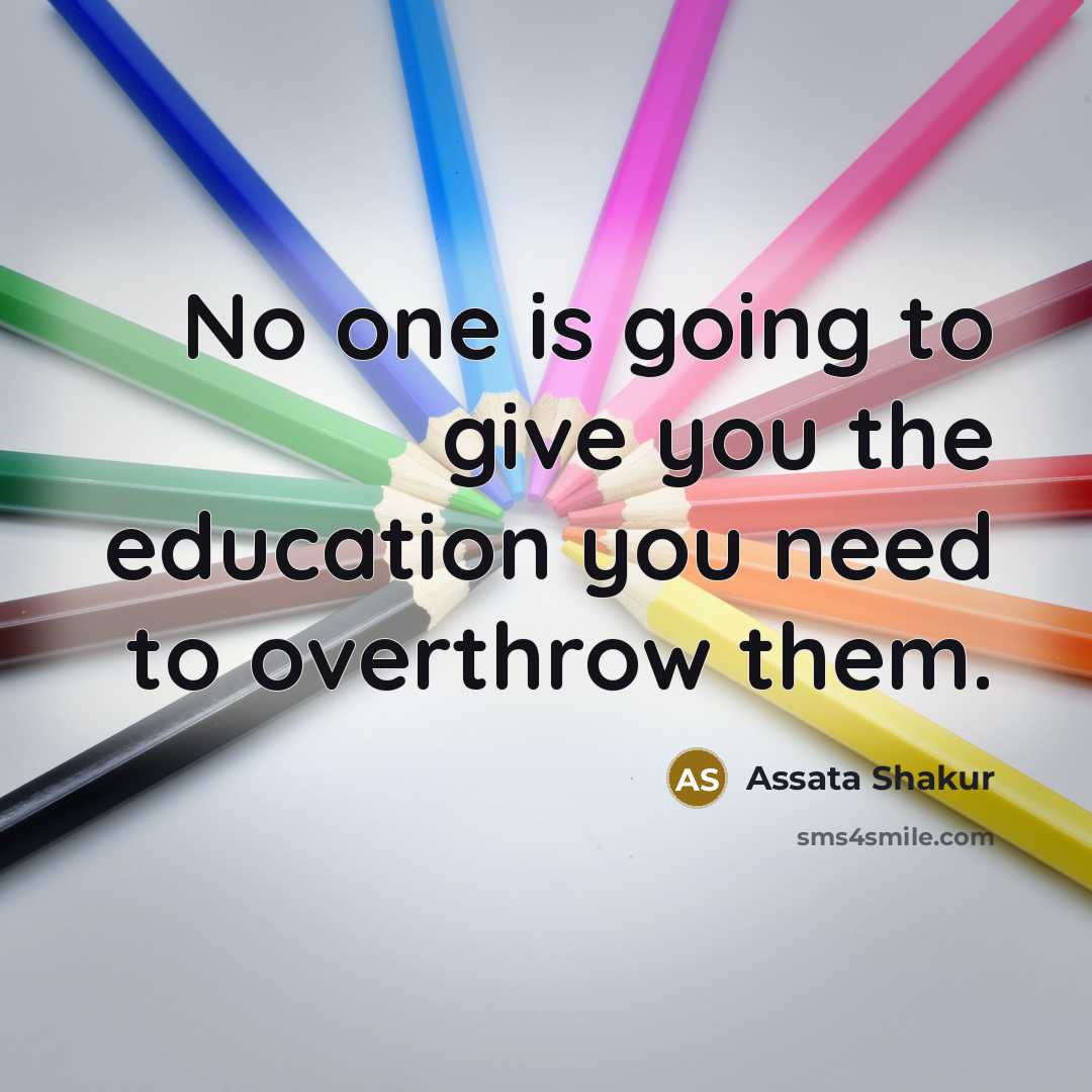 “No one is going to give you the education you…” quote by Assata Shakur