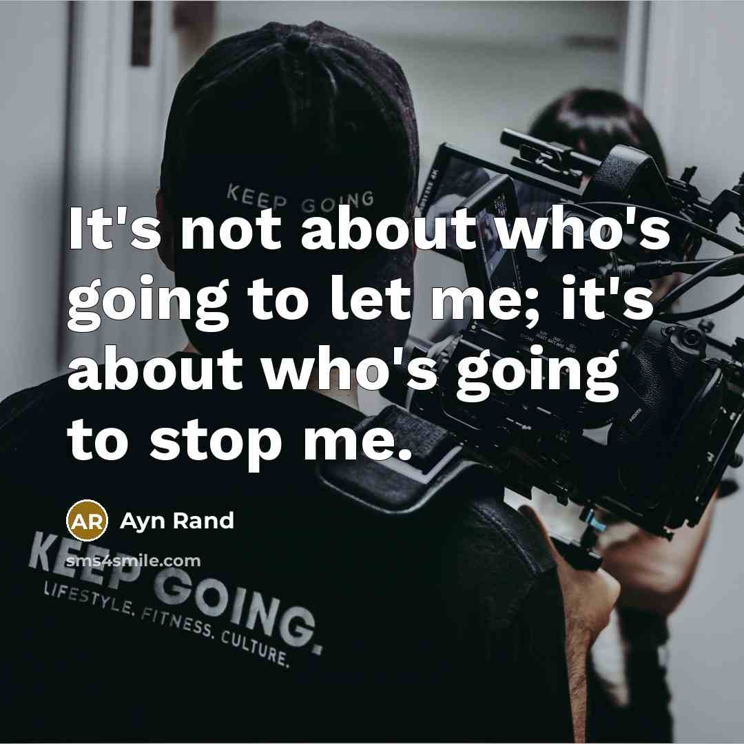 “It's not about who's going to let me; it's about who's going to stop me.” quote by Ayn Rand