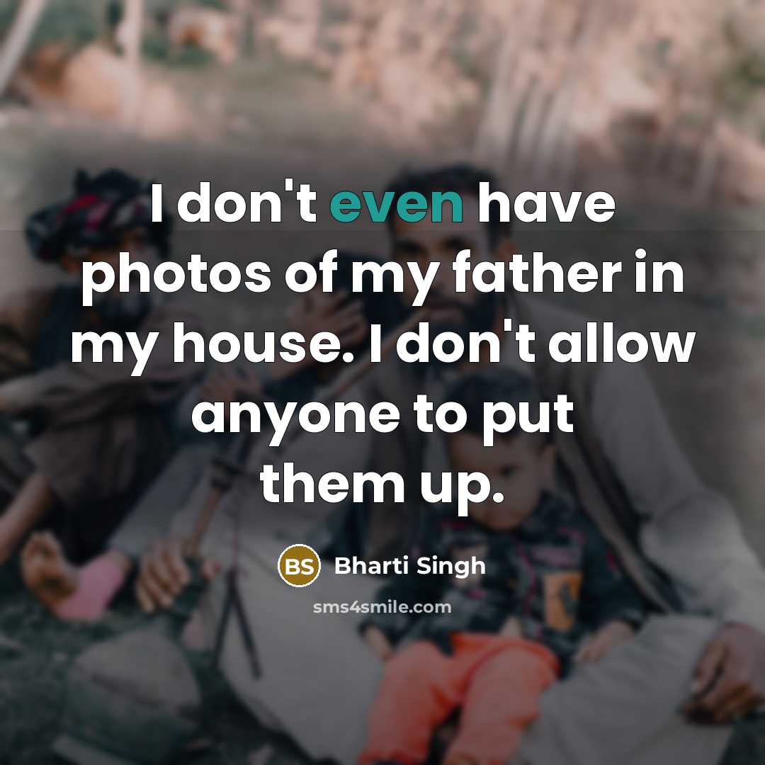 “I don't even have photos of my father in my…” quote by Bharti Singh