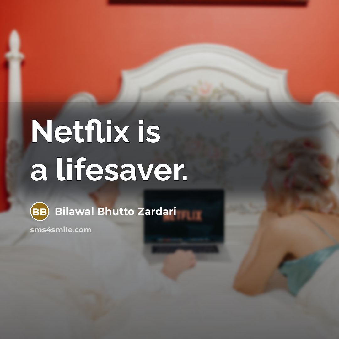“Netflix is a lifesaver.…” quote by Bilawal Bhutto Zardari