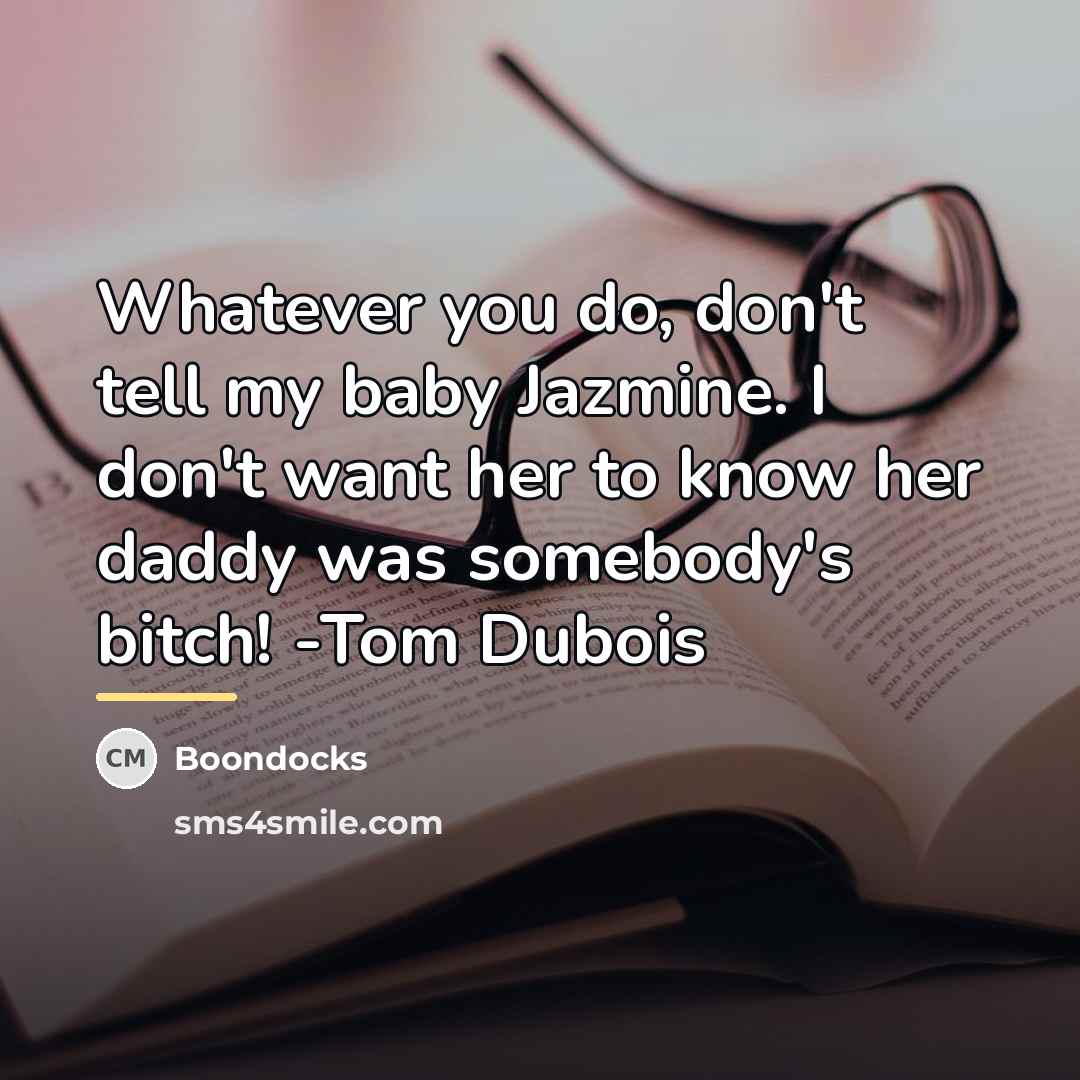 “Whatever you do, don't tell my baby Jazmine. I don't…” quote by Boondocks