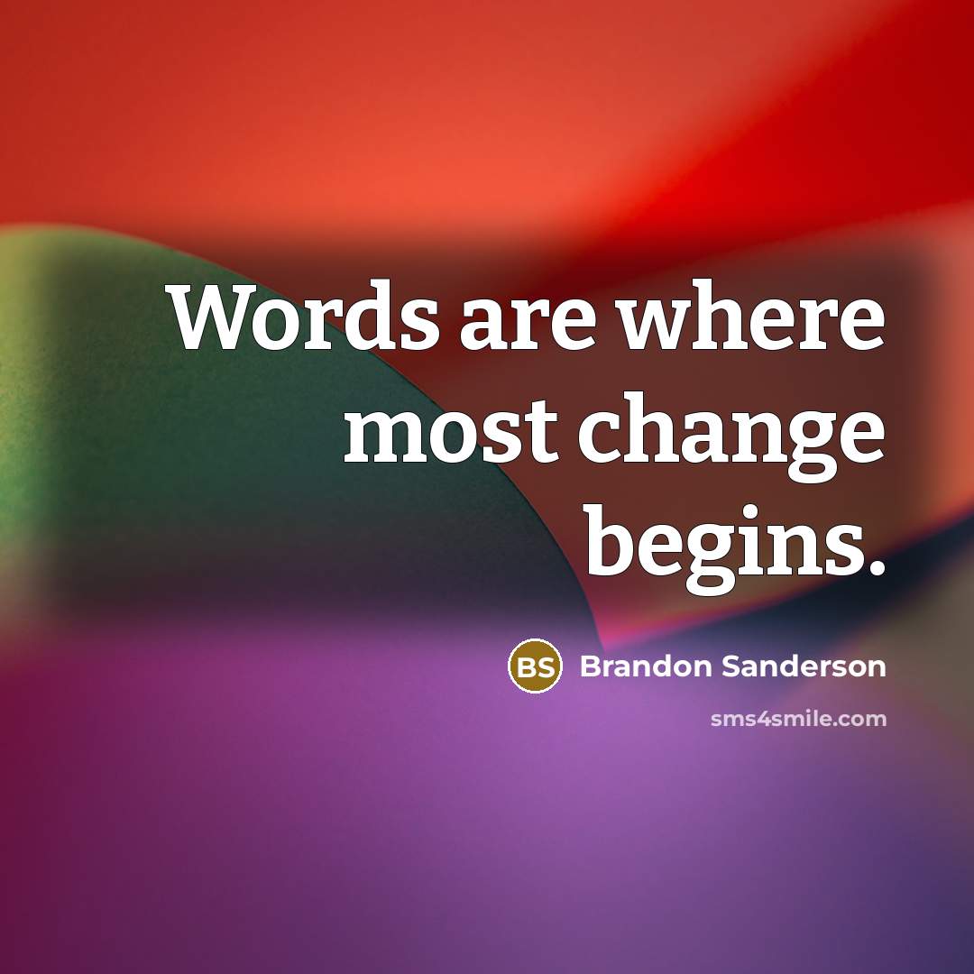 “Words are where most change begins.…” quote by Brandon Sanderson