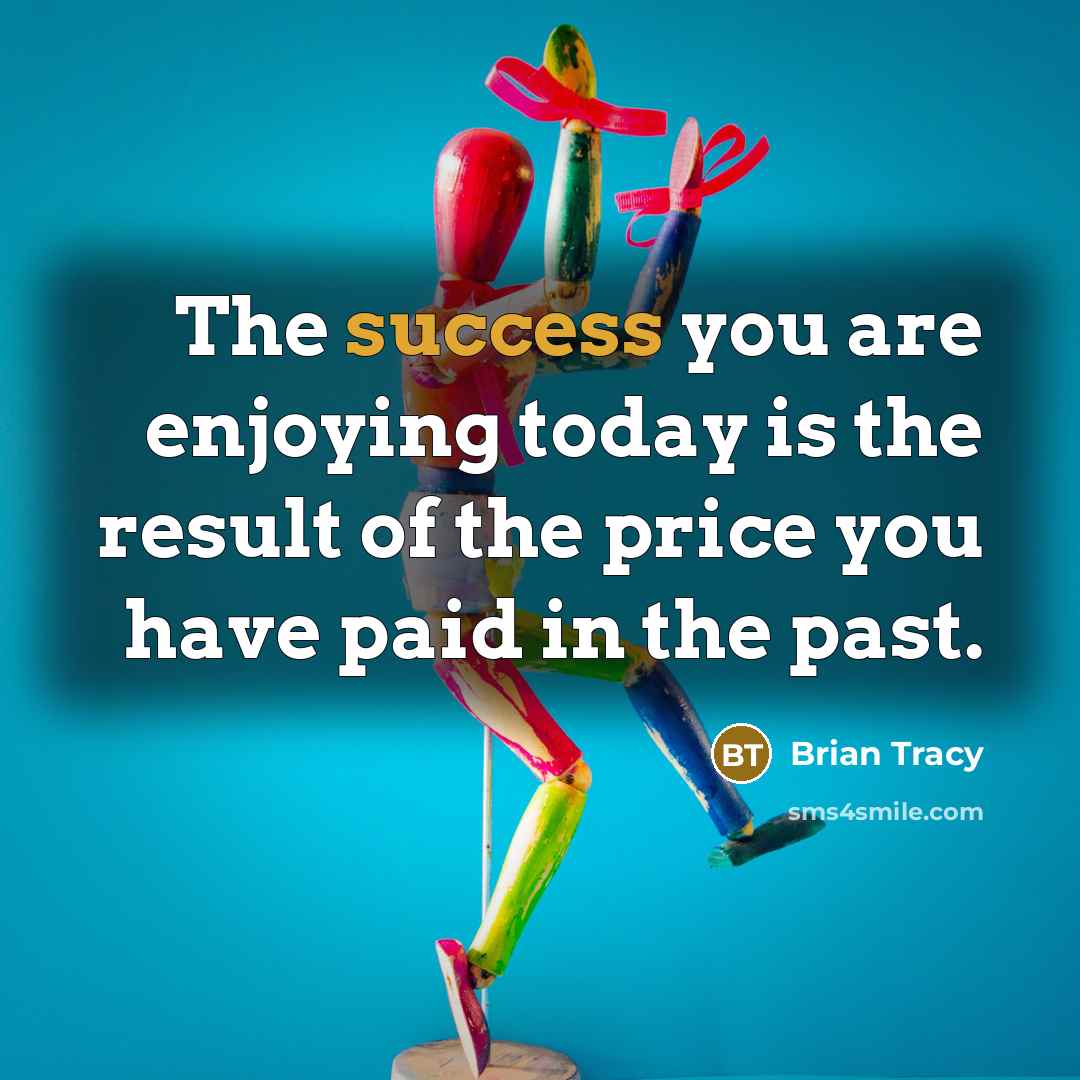 “The success you are enjoying today is the result of…” quote by Brian Tracy