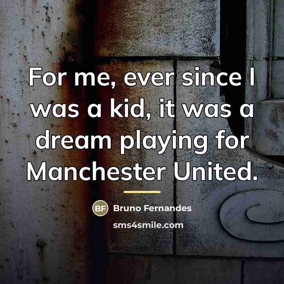 “For me, ever since I was a kid, it was…” quote by Bruno Fernandes