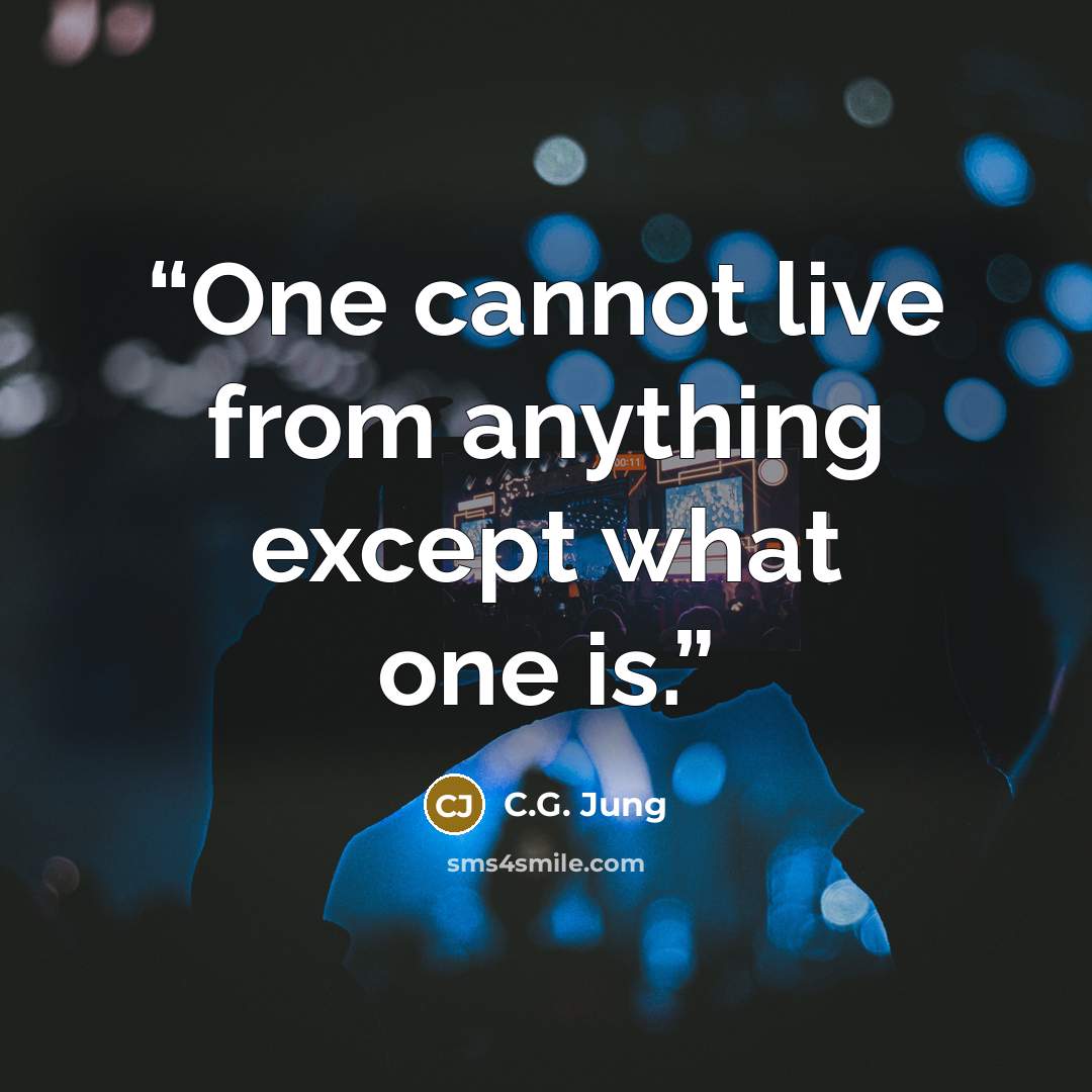 “One cannot live from anything except what one is.” quote by C.G. Jung