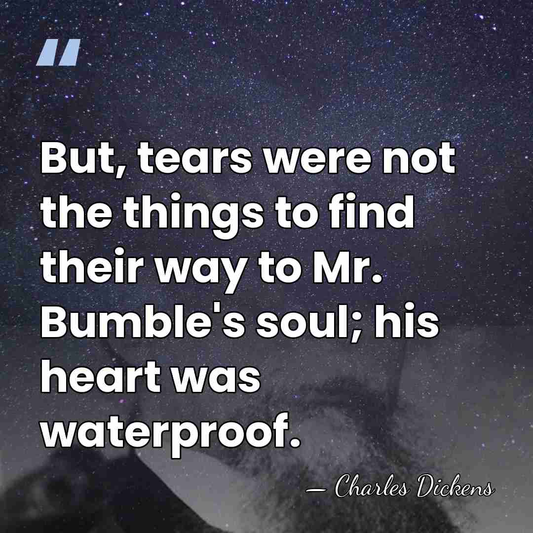 But, tears were not the things to find their way to Mr.&hellip; - Charles Dickens