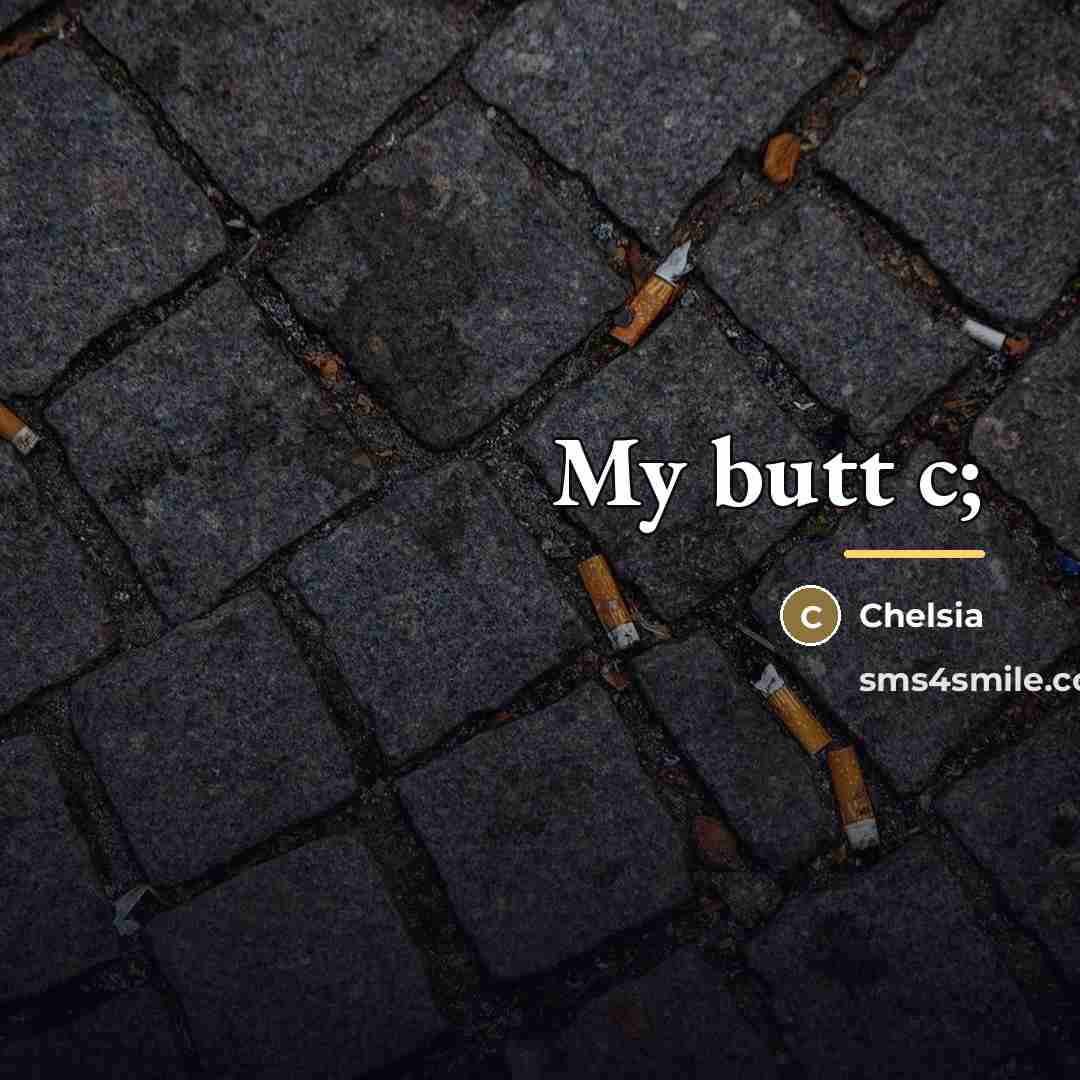 “My butt c;…” quote by Chelsia