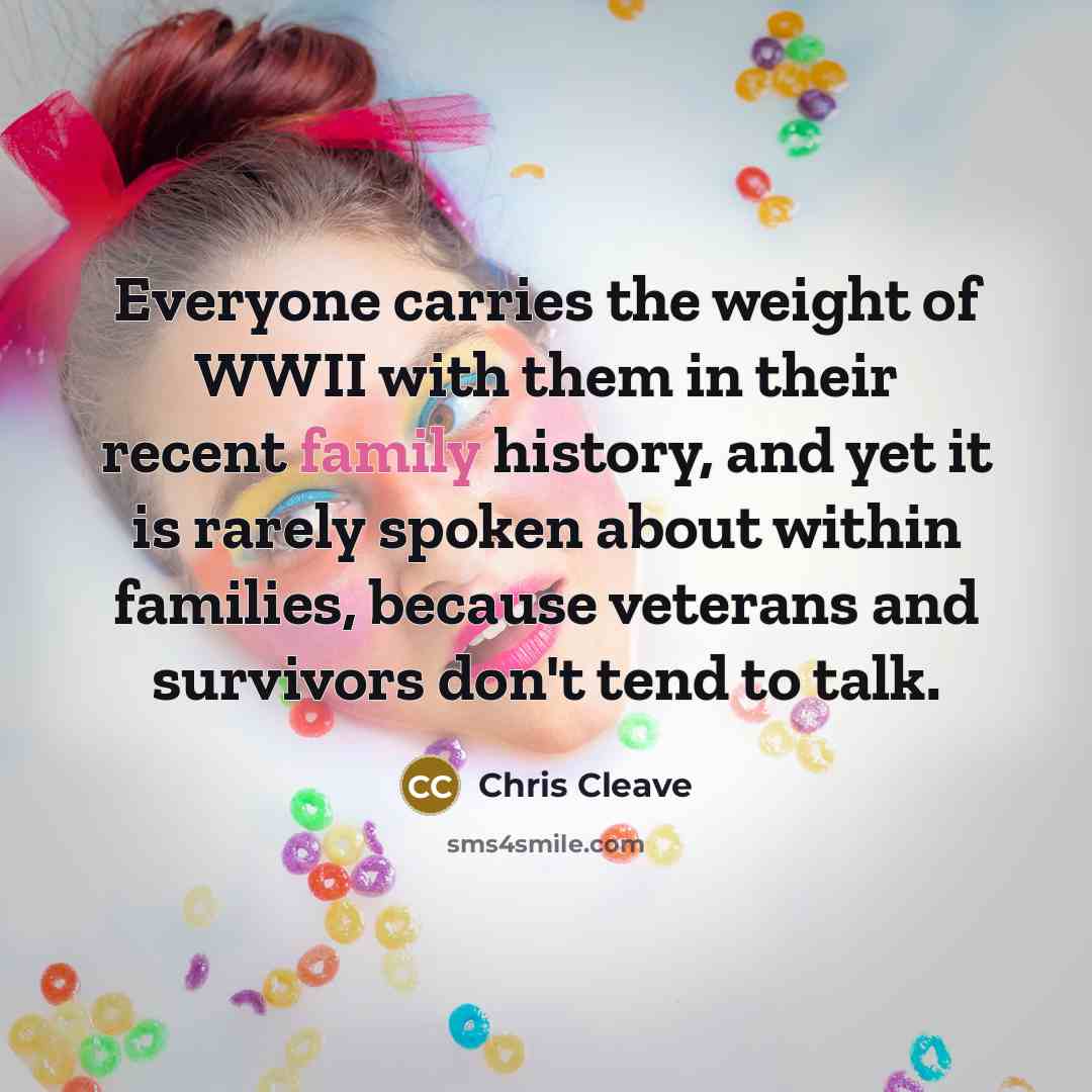 “Everyone carries the weight of WWII with them in their…” quote by Chris Cleave