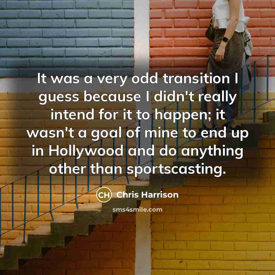 “It was a very odd transition I guess because I…” quote by Chris Harrison