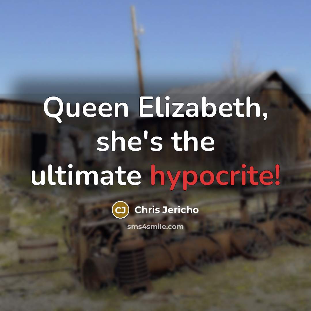 “Queen Elizabeth, she's the ultimate hypocrite!” quote by Chris Jericho