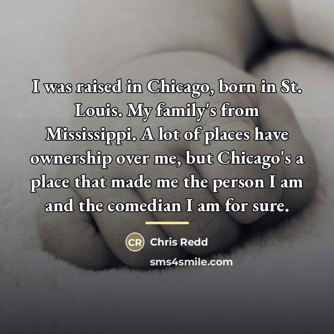 “I was raised in Chicago, born in St. Louis. My…” quote by Chris Redd
