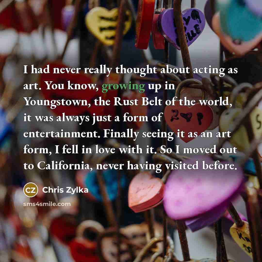 “I had never really thought about acting as art. You…” quote by Chris Zylka