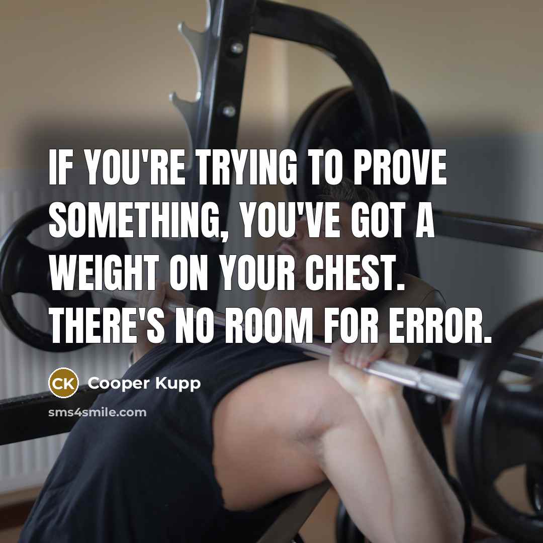 “If you're trying to prove something, you've got a weight…” quote by Cooper Kupp