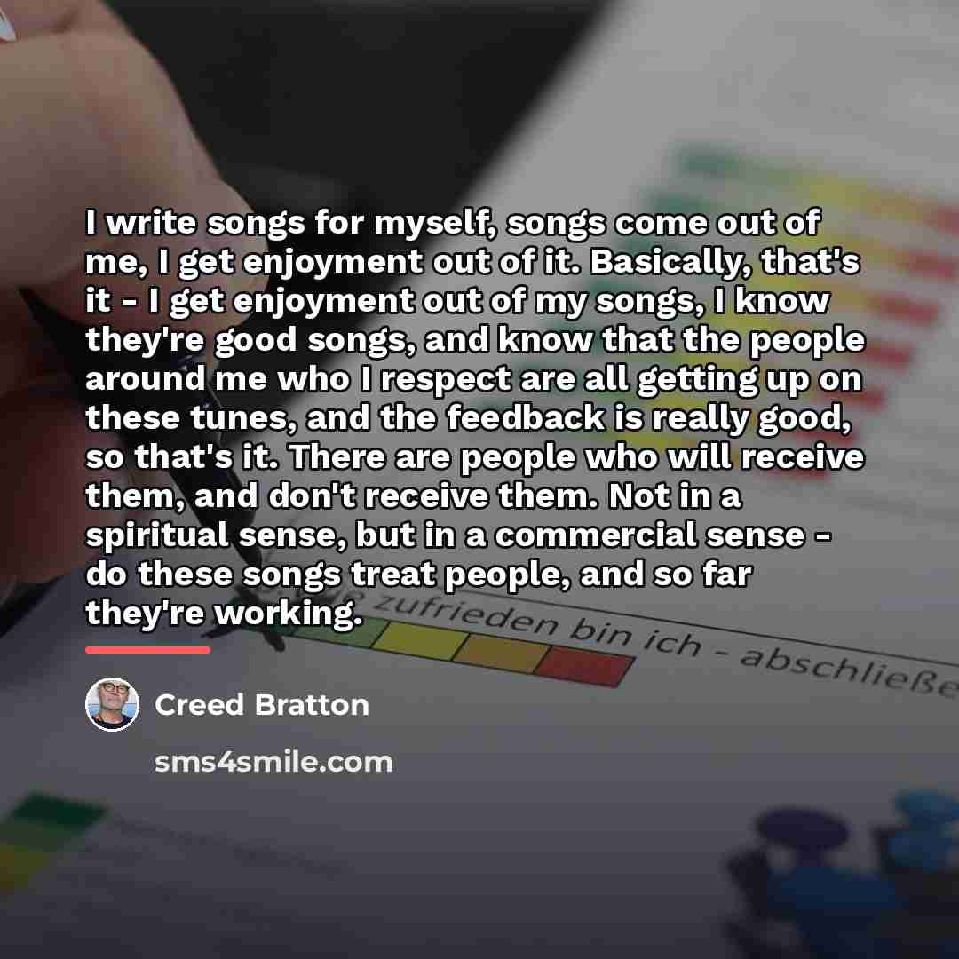 “I write songs for myself, songs come out of me,…” quote by Creed Bratton
