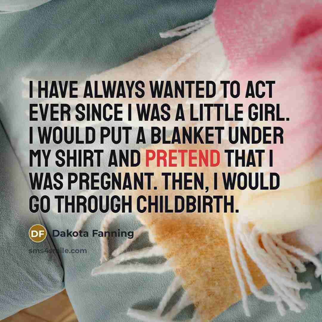 “I have always wanted to act ever since I was…” quote by Dakota Fanning