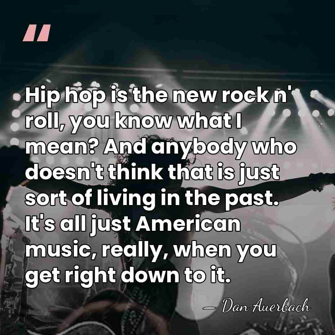 Hip hop is the new rock n' roll, you know what I&hellip; - Dan Auerbach