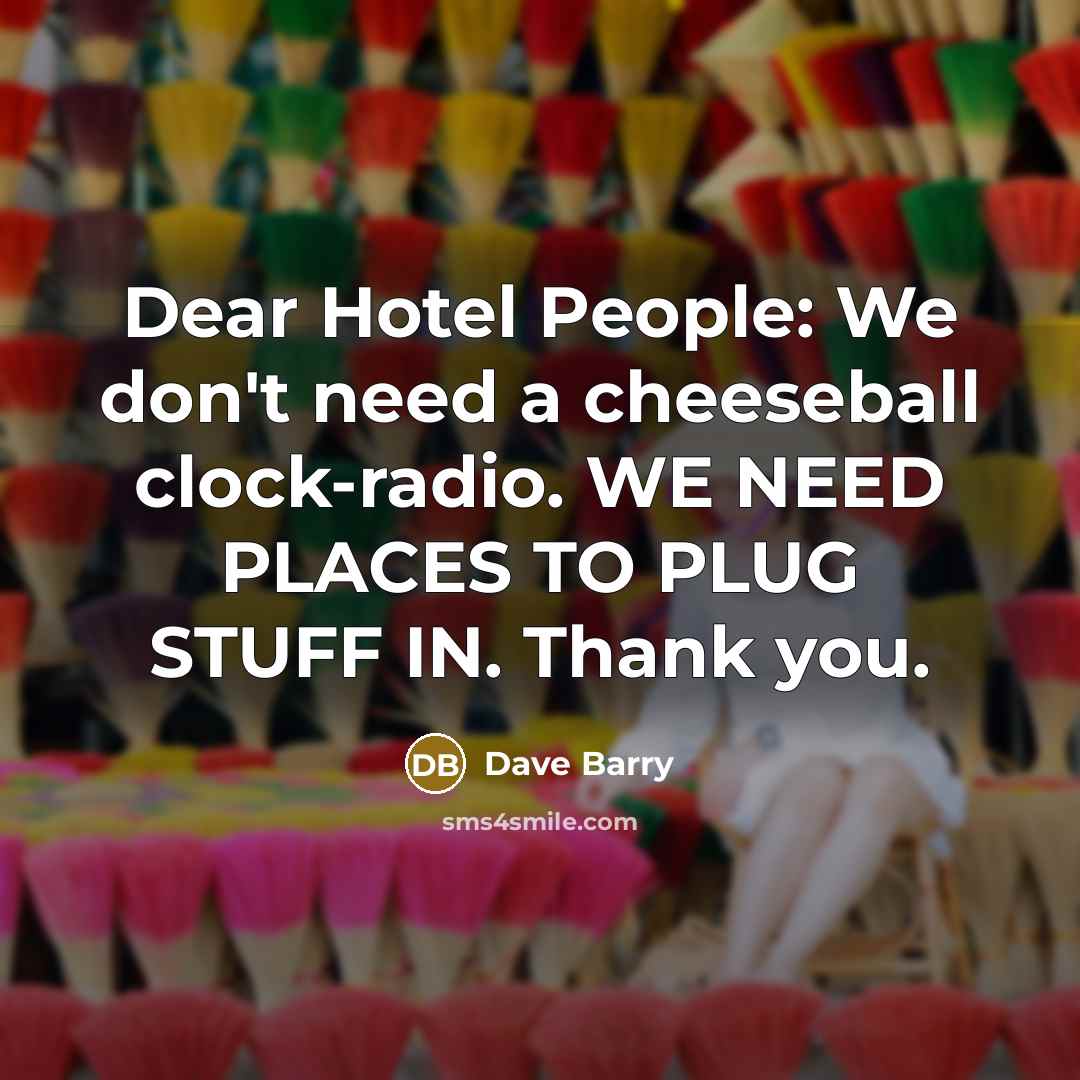 “Dear Hotel People: We don't need a cheeseball clock-radio. WE…” quote by Dave Barry