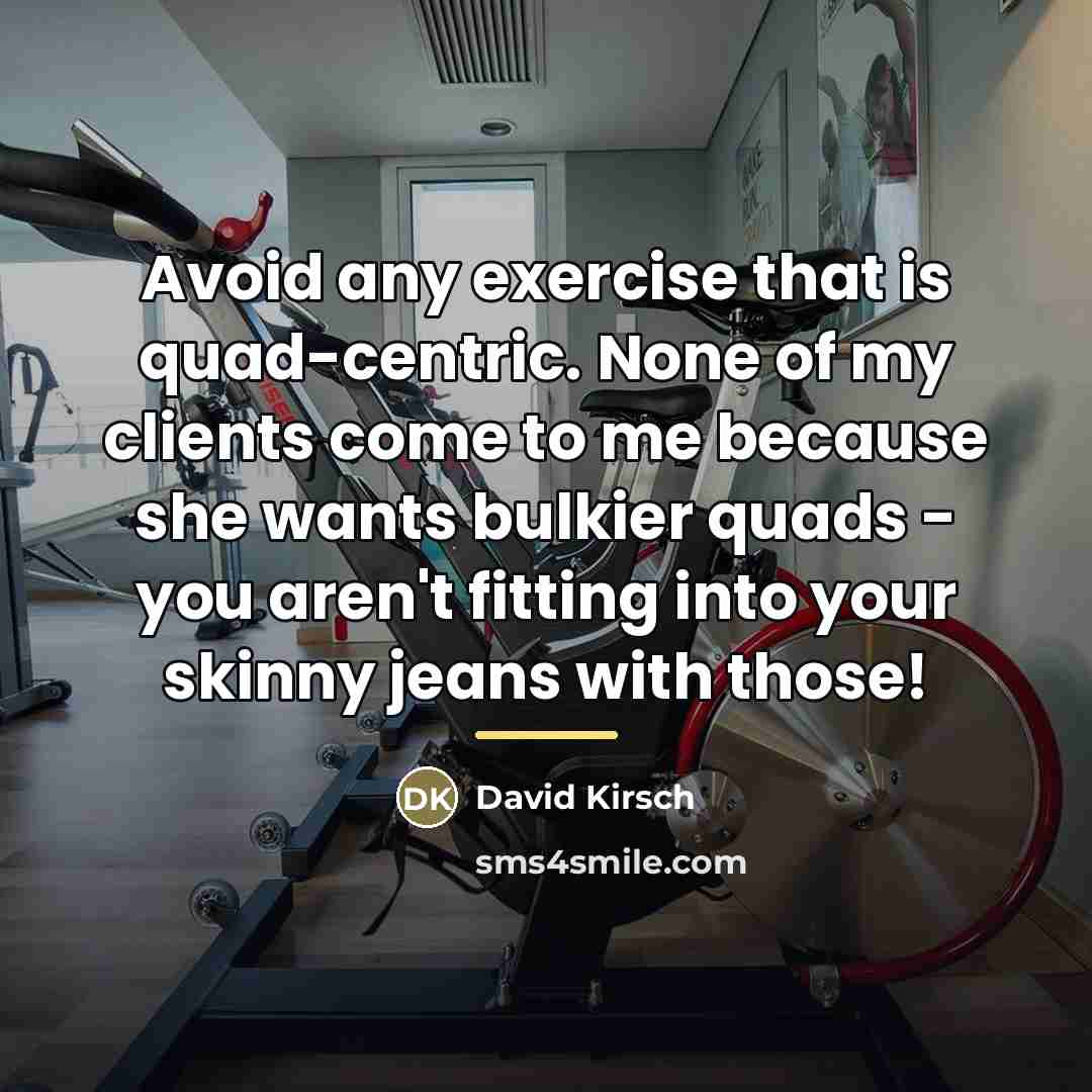 “Avoid any exercise that is quad-centric. None of my clients…” quote by David Kirsch