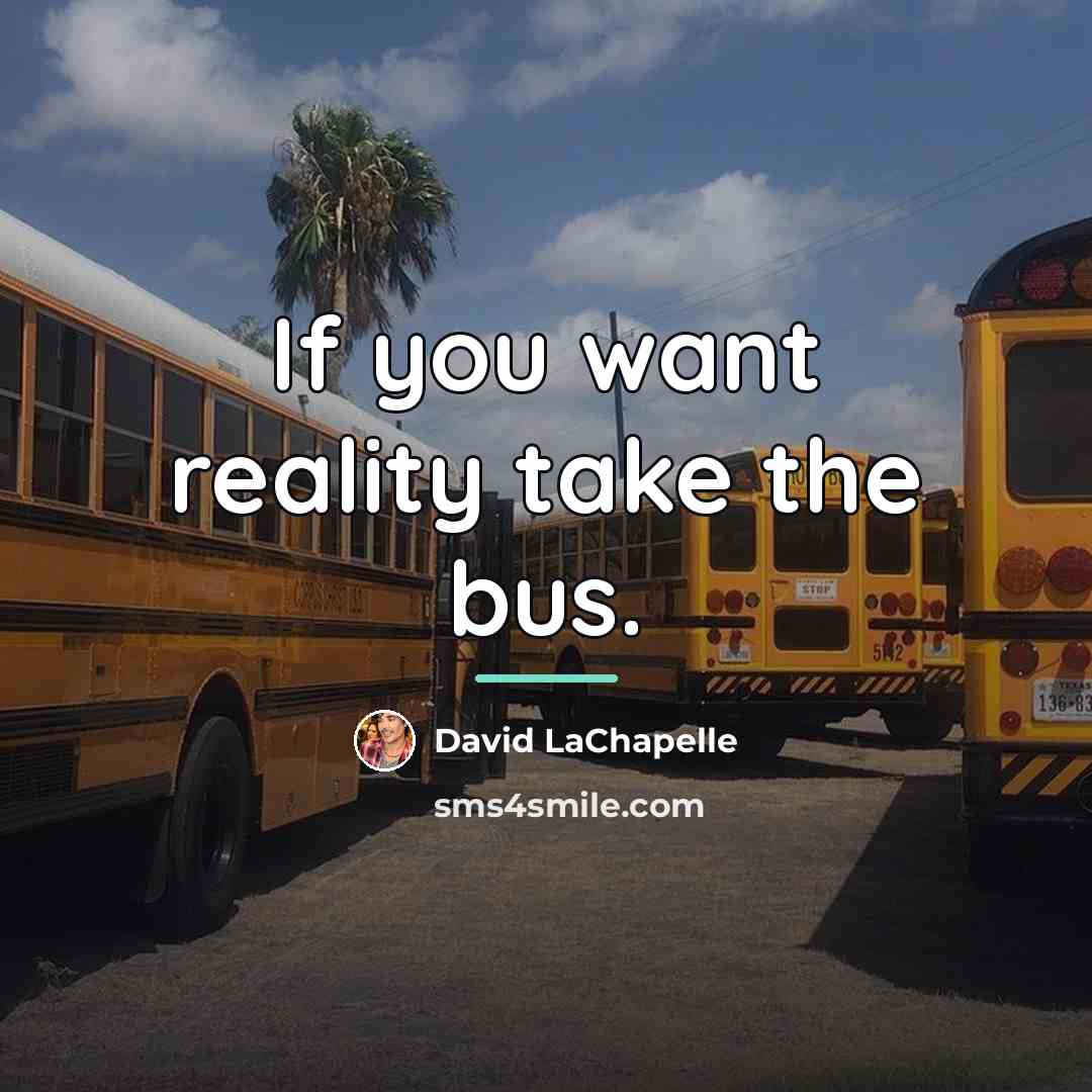 “If you want reality take the bus.…” quote by David LaChapelle
