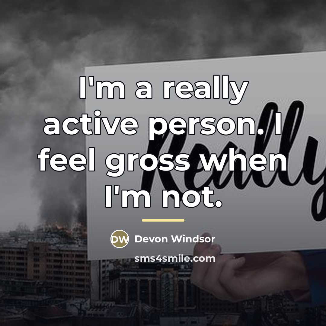 “I'm a really active person. I feel gross when I'm…” quote by Devon Windsor