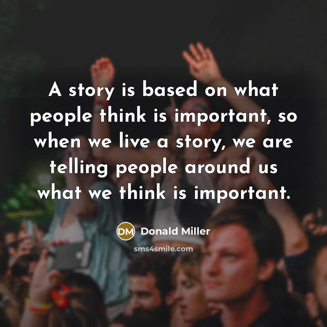 “A story is based on what people think is important,…” quote by Donald Miller