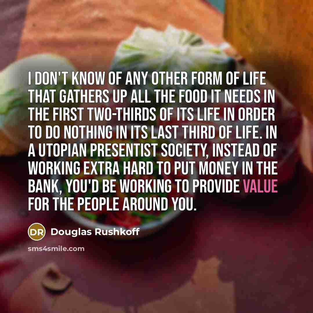“I don't know of any other form of life that…” quote by Douglas Rushkoff