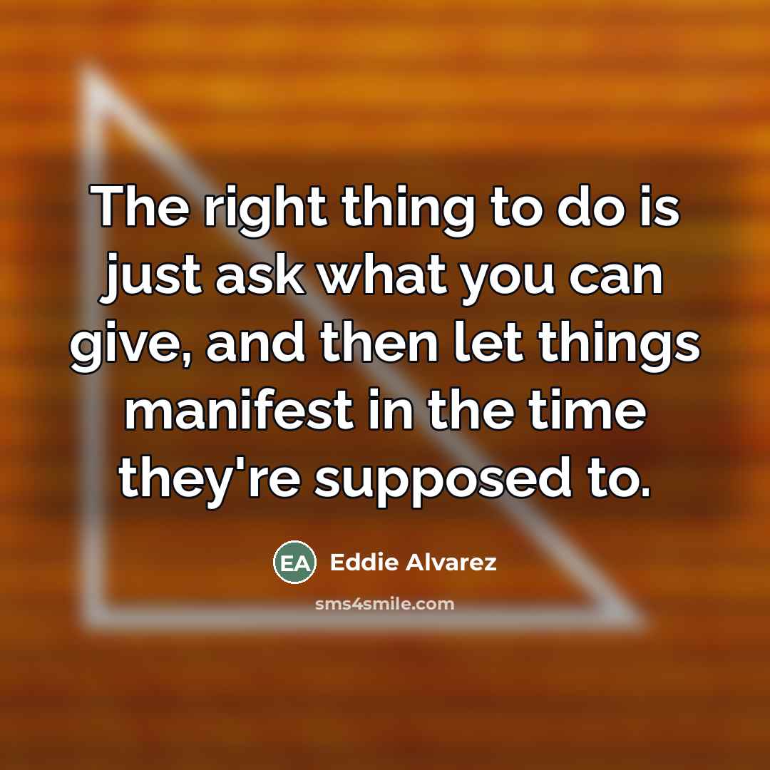 “The right thing to do is just ask what you…” quote by Eddie Alvarez