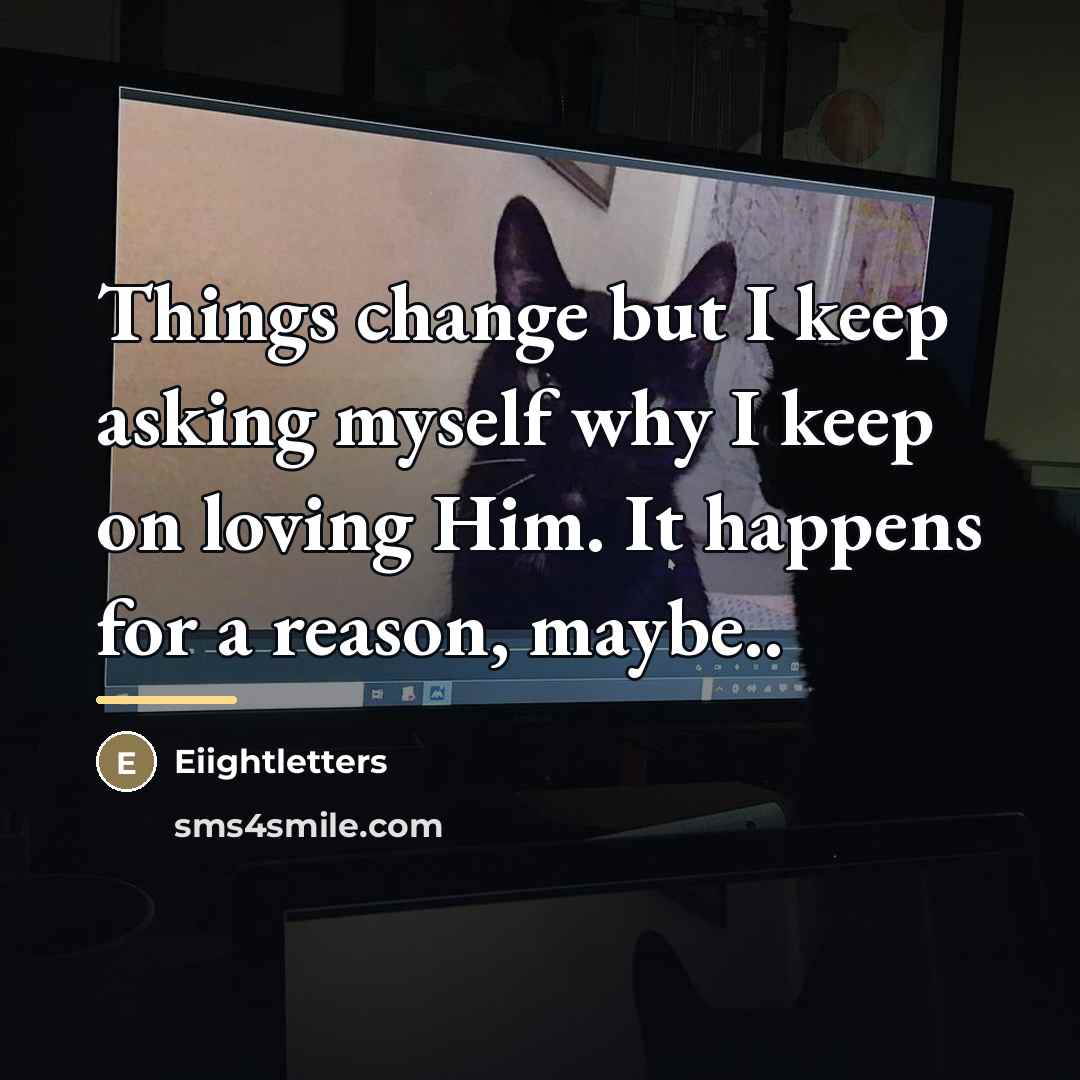 “Things change but I keep asking myself why I keep…” quote by Eiightletters