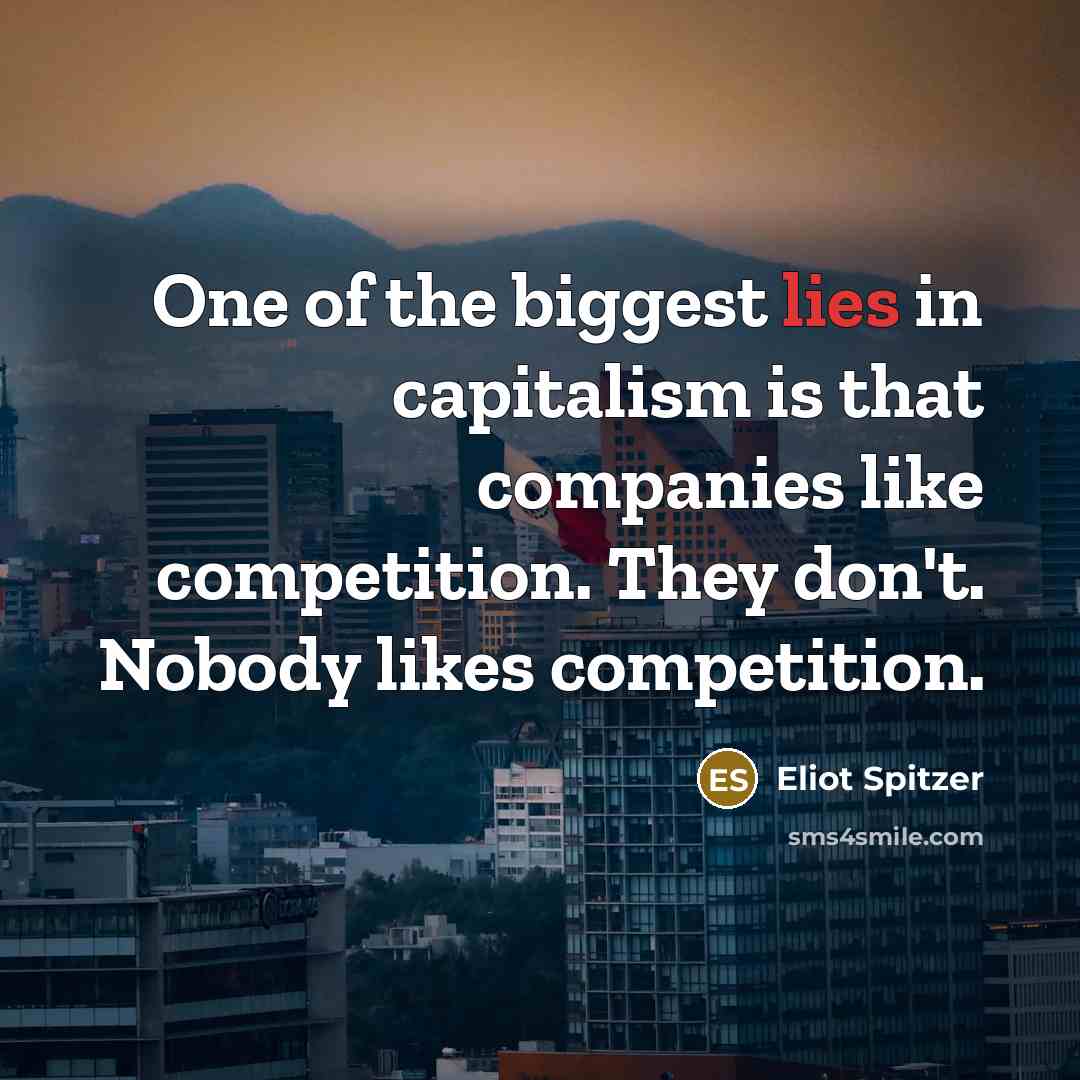 “One of the biggest lies in capitalism is that companies…” quote by Eliot Spitzer