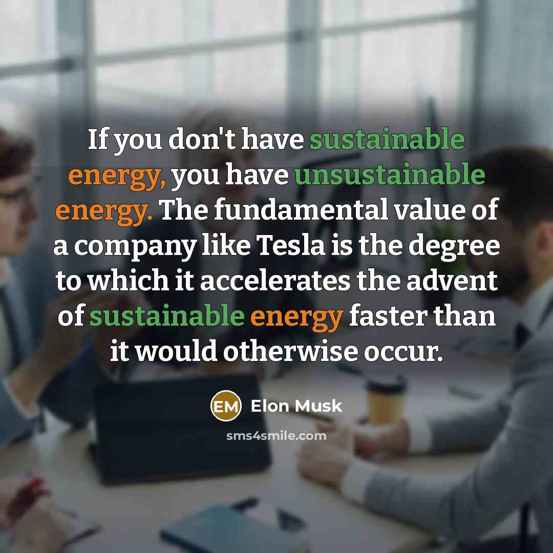 “If you don't have sustainable energy, you have unsustainable energy.…” quote by Elon Musk
