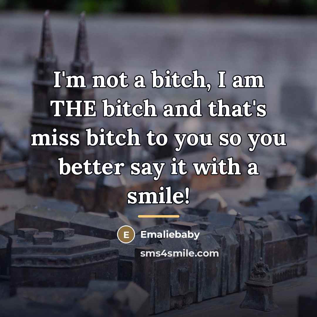 “I'm not a bitch, I am THE bitch and that's…” quote by Emaliebaby