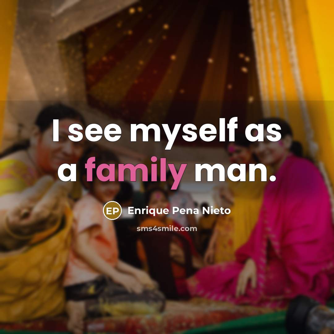 “I see myself as a family man.…” quote by Enrique Pena Nieto