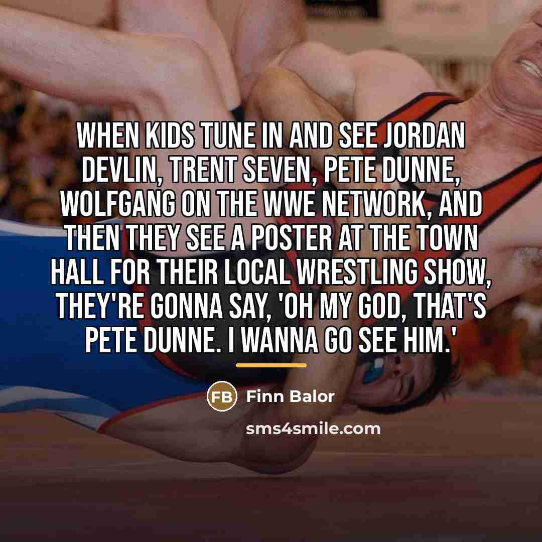 “When kids tune in and see Jordan Devlin, Trent Seven,…” quote by Finn Balor