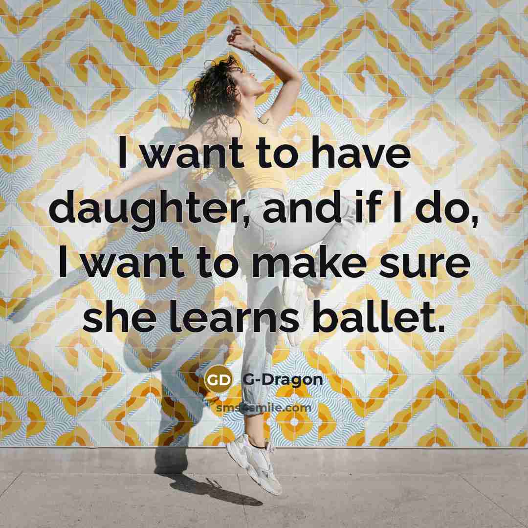 “I want to have daughter, and if I do, I…” quote by G-Dragon