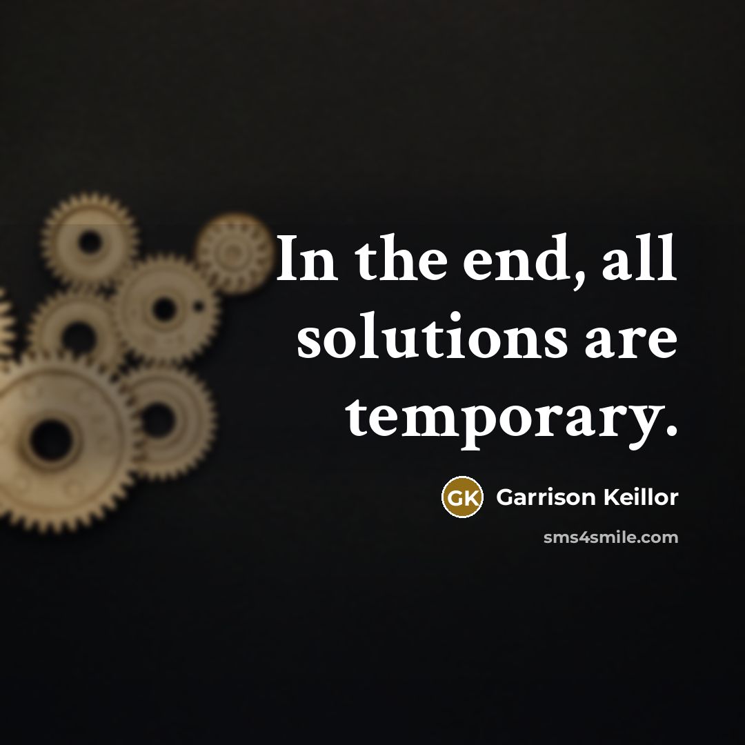 “In the end, all solutions are temporary.…” quote by Garrison Keillor