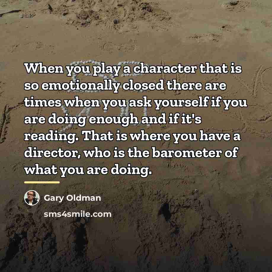 “When you play a character that is so emotionally closed…” quote by Gary Oldman