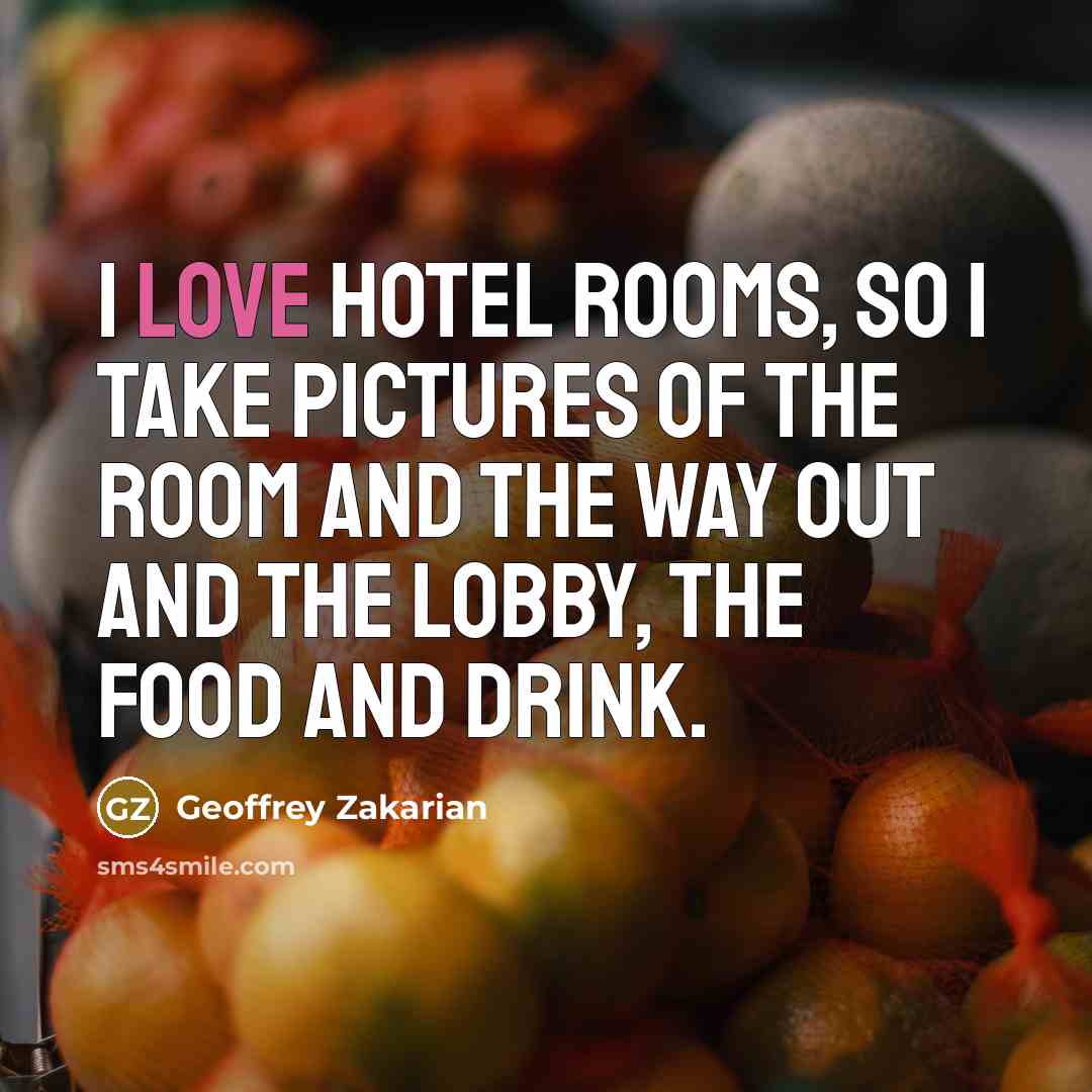 “I love hotel rooms, so I take pictures of the…” quote by Geoffrey Zakarian