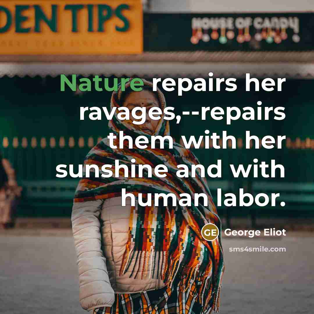 “Nature repairs her ravages,--repairs them with her sunshine and with…” quote by George Eliot
