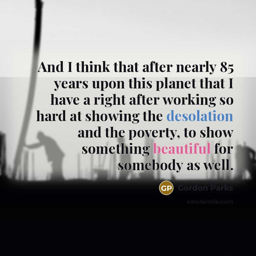 “And I think that after nearly 85 years upon this…” quote by Gordon Parks