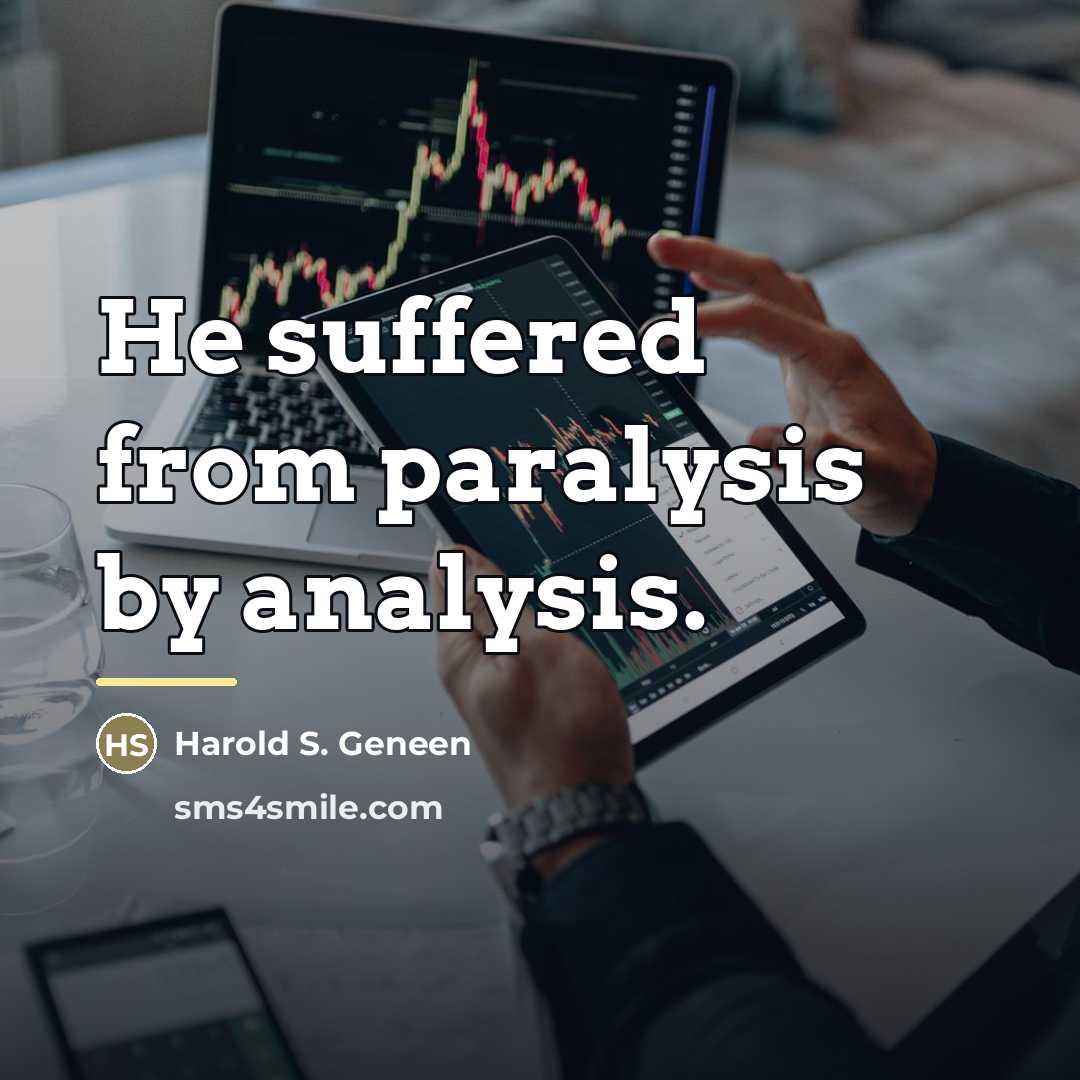 “He suffered from paralysis by analysis.…” quote by Harold S. Geneen
