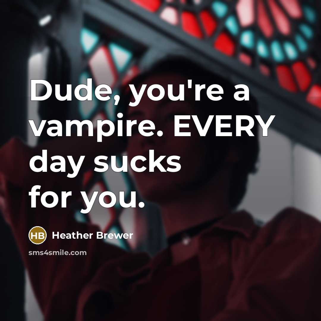 “Dude, you're a vampire. EVERY day sucks for you.…” quote by Heather Brewer