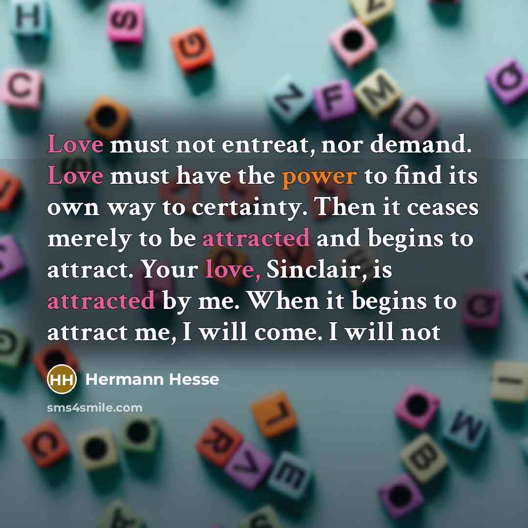 “Love must not entreat, nor demand. Love must have the…” quote by Hermann Hesse