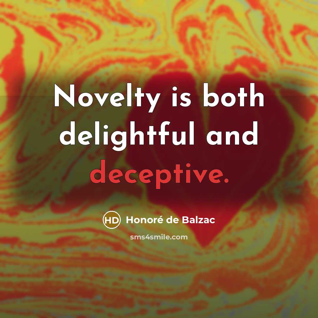“Novelty is both delightful and deceptive.…” quote by Honore de Balzac