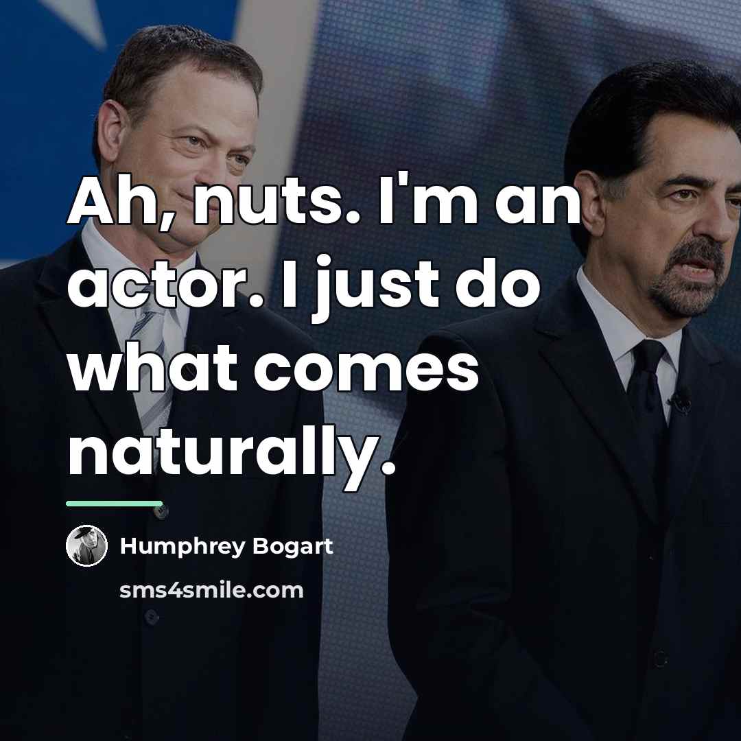 “Ah, nuts. I'm an actor. I just do what comes…” quote by Humphrey Bogart