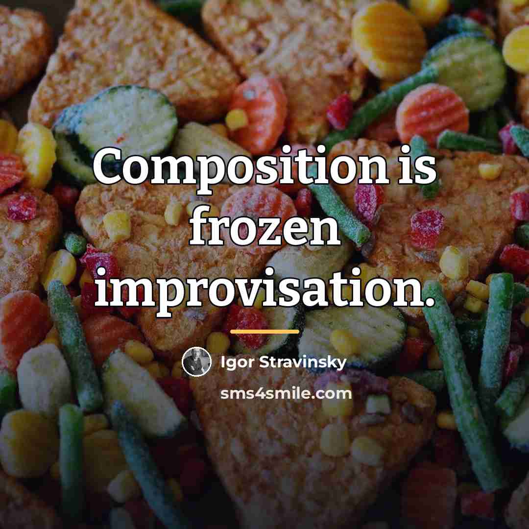 “Composition is frozen improvisation.…” quote by Igor Stravinsky