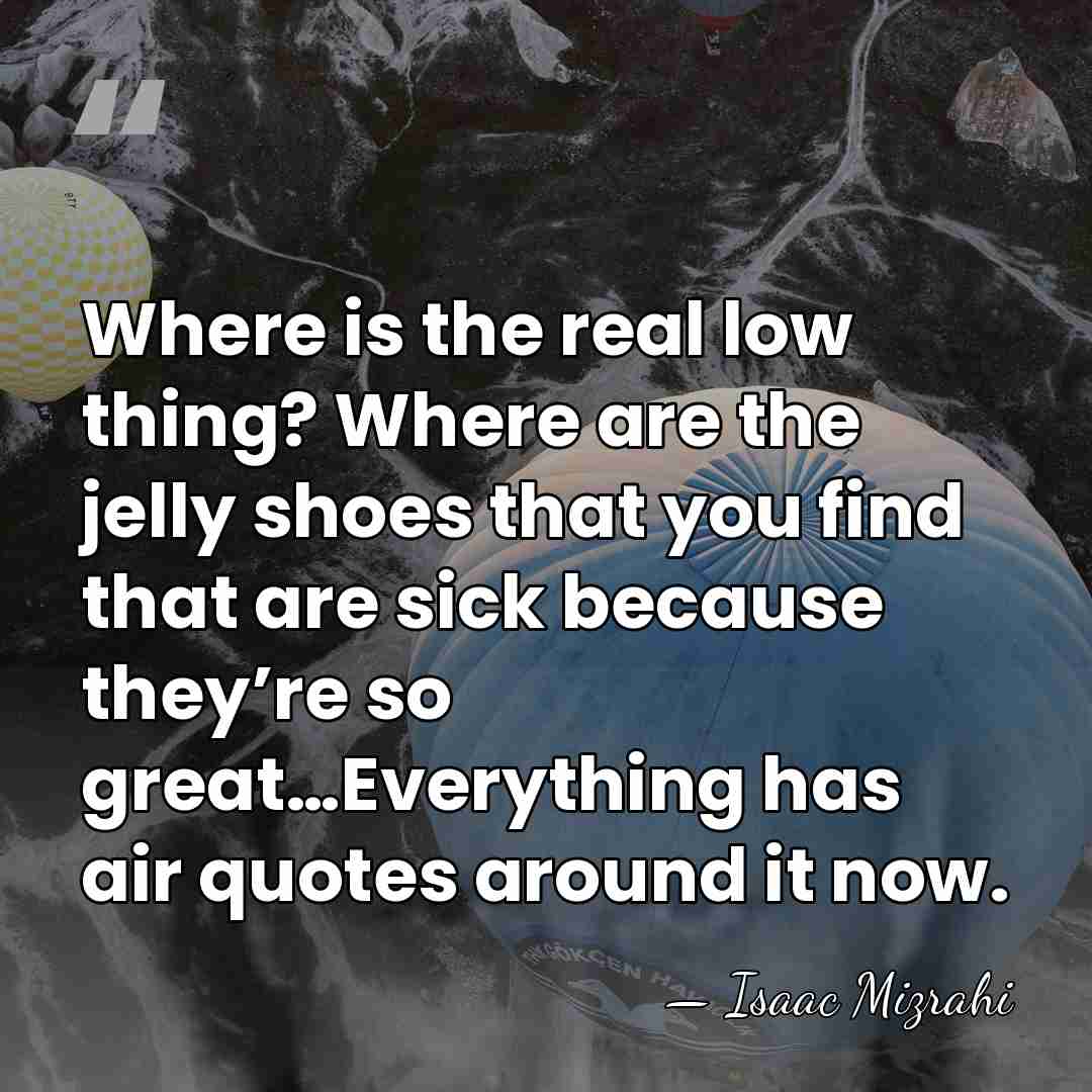 Where is the real low thing? Where are the jelly shoes that&hellip; - Isaac Mizrahi