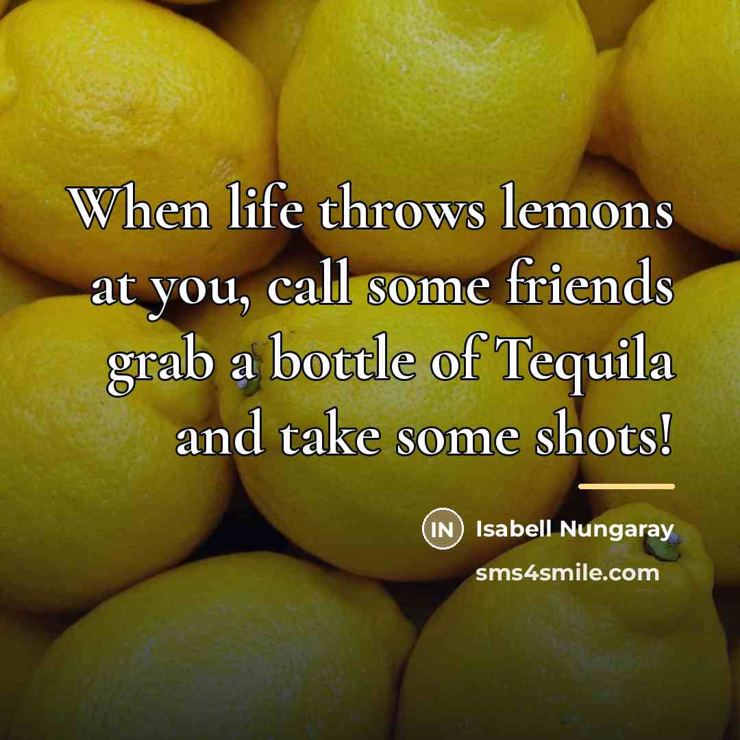 “When life throws lemons at you, call some friends grab…” quote by Isabell Nungaray