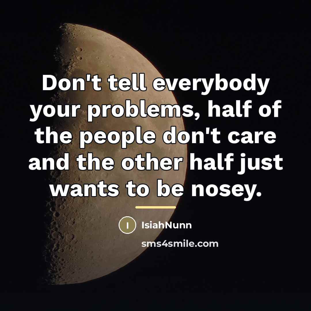 “Don't tell everybody your problems, half of the people don't…” quote by IsiahNunn
